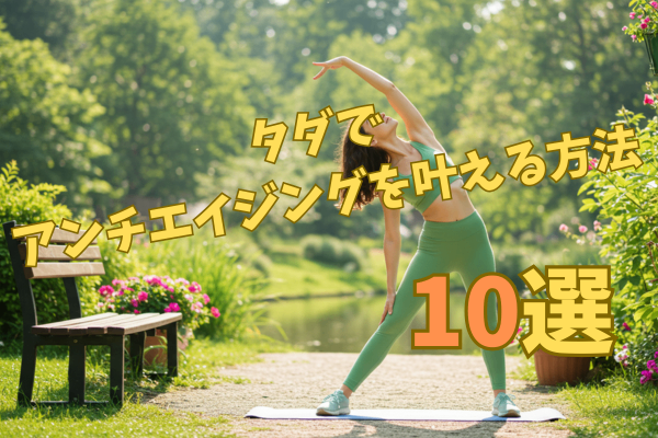 【🌟コスパ最強🌟】タダでできるアンチエイジング法「10選」