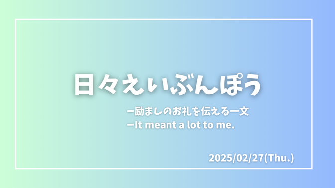 日々えいぶんぽう〜It meant a lot to me、励ましのお礼を伝える〜