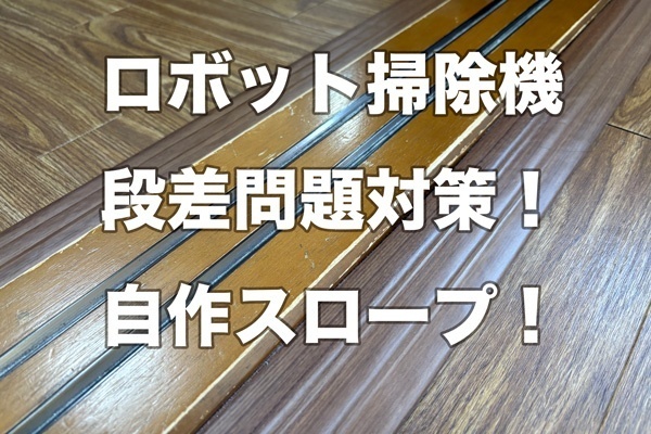 ロボット掃除機の段差問題対策！百均の材料で格安スロープを作ることによって解決！