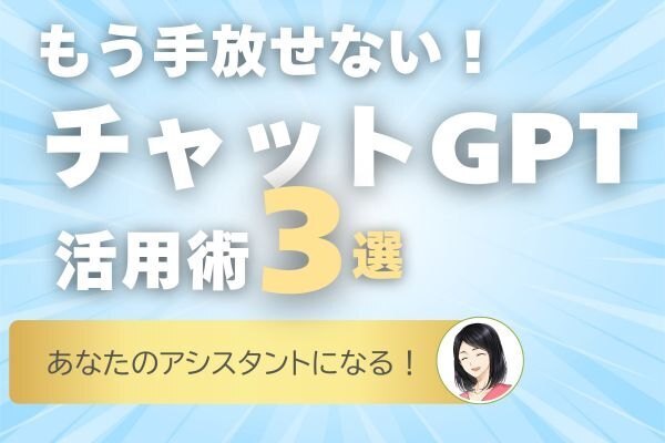 もう手放せない！私のBestチャットGPT活用術 3選