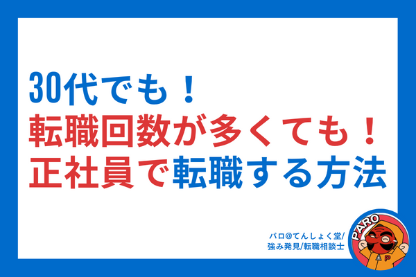 30代でも！転職回数が多くても！正社員で転職する方法　30代前半で転職7回したパロの話