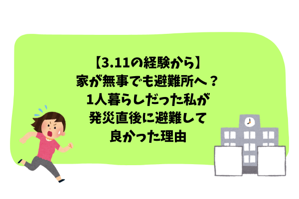 家が無事でも避難所へ？一人暮らしだった私が発災直後に避難して良かった理由
