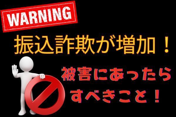 【注意】振込詐欺が増加！被害にあったらすべきこと
