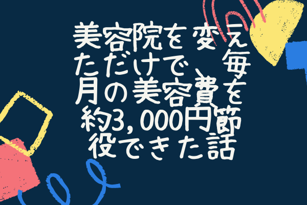 美容院を変えただけで、毎月の美容費を約3,000円節約できた話