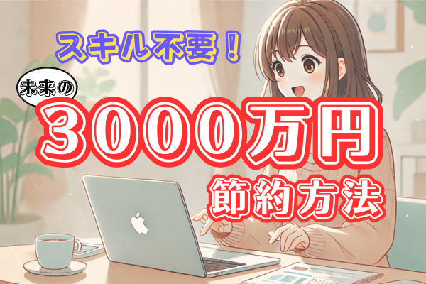 【誰でもできる！】たった1ヶ月で将来の3000万円を節約！家計管理ゼロからの固定費見直し