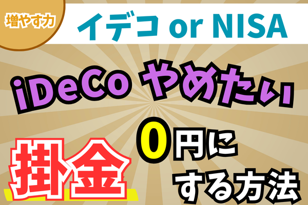 【増やす力】イデコやめたい。iDeCoの掛金は”0円”にできる！NISAへの切り替え方法を解説！