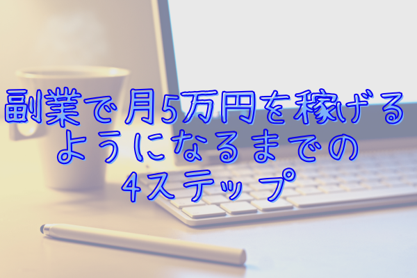 副業で月5万円を安定して稼げるようになるまでの4ステップ