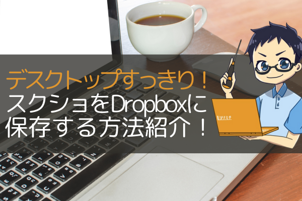デスクトップが散らからない！スクショの保存先をDropboxに設定する方法