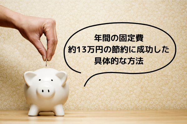 【お金に関する成功体験】固定費を年間約13万円の節約に成功した３つの具体的な方法