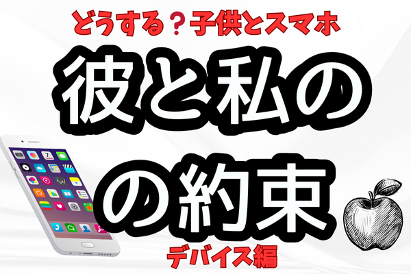 ✴︎どうする❓子供とスマホ　彼と私の約束　ーデバイス編ー✴︎
