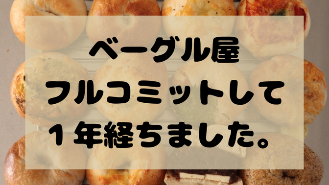 ベーグル屋フルコミットして１年経ちました。