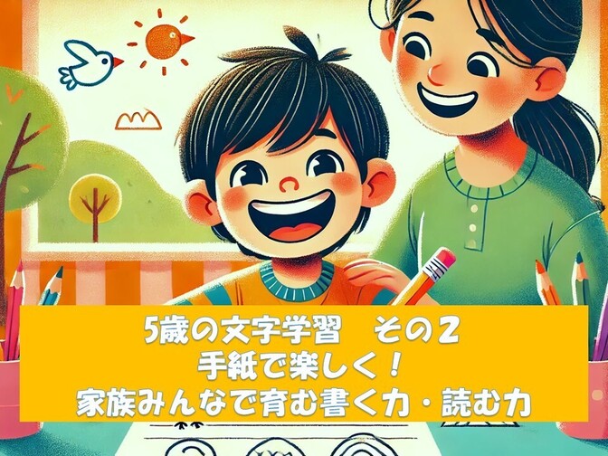 5歳の文字学習　その２　手紙で楽しく！家族みんなで育む書く力・読む力