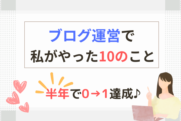 ブログ開設半年で0→1を達成！【私がやった10のこと】