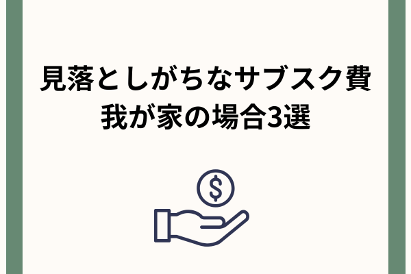 見落としがちなサブスク費　我が家の場合3選