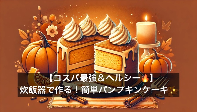「炊飯器で簡単おやつ！パンプキンケーキで月2,000円の節約に」