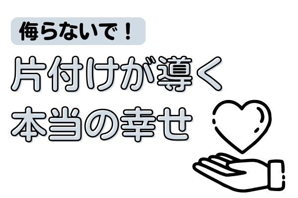 「後回し」にしていませんか？片付けで手に入れる、想像以上の幸せ