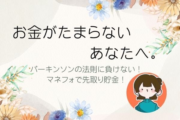 お金が貯まらないあなたへ。パーキンソンの法則に負けないマネフォで先取り貯金！