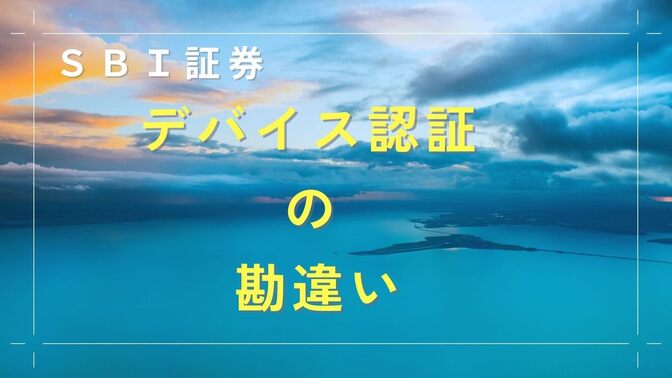 SBI証券「デバイス認証」の注意点勘違い