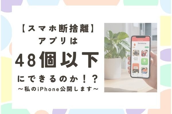 【スマホ断捨離】アプリは48個以下にできるのか！？〜私のiPhone公開します〜