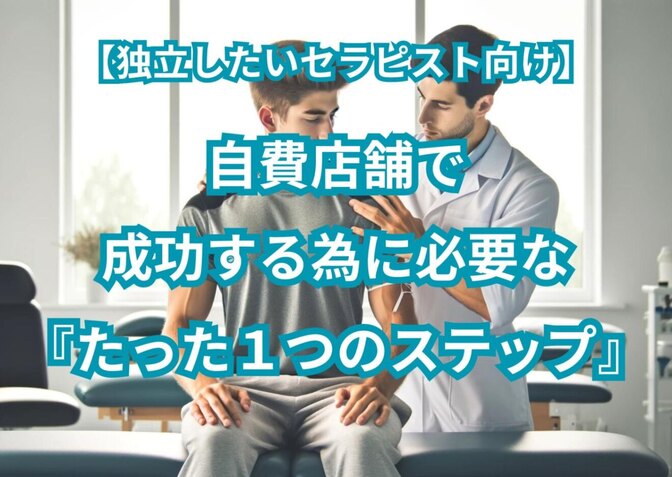 【独立したいセラピスト必見】自費店舗で成功する為に必要な『たった１つのステップ』