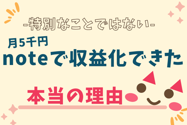 ー特別なことではないー　noteで月5千円収益化できた【本当の理由】