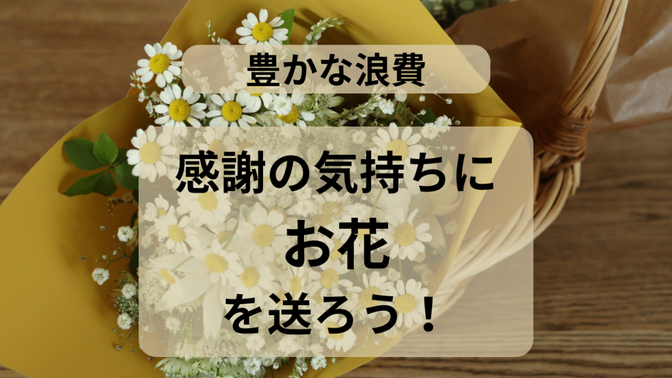 【豊かな浪費】感謝の気持ちにお花を送ろう！