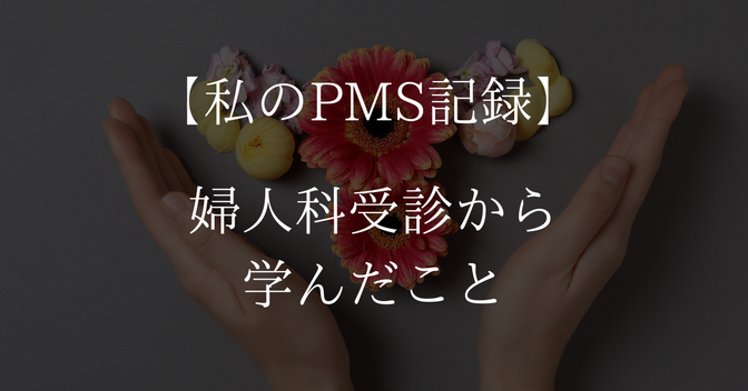 【私のPMS・子宮腺筋症の記録】婦人科受診から学んだこと