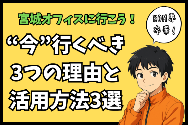 【ROM専卒業！】宮城オフィスに”今”行くべき3つの理由と活用方法3選