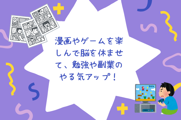 漫画やゲームを楽しんで脳を休ませて、勉強や副業をやる気アップ！