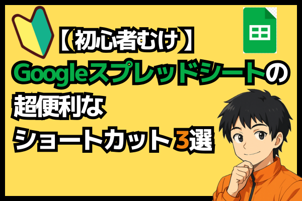 【初心者向け】仕事が速くなる！Googleスプレッドシートの超便利なショートカット3選