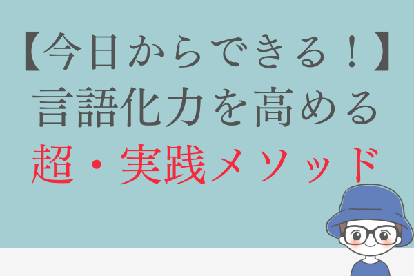 「 思ってることをうまく言えない…」がなくなる。言語化力を高める超・実践メソッド