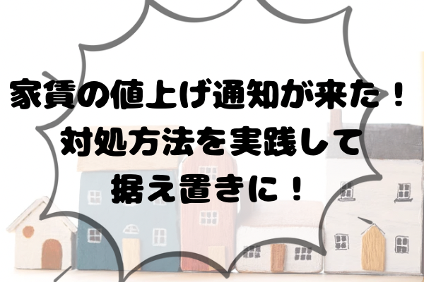 家賃の値上げ通知が来た！対処方法を実践して据え置きに！