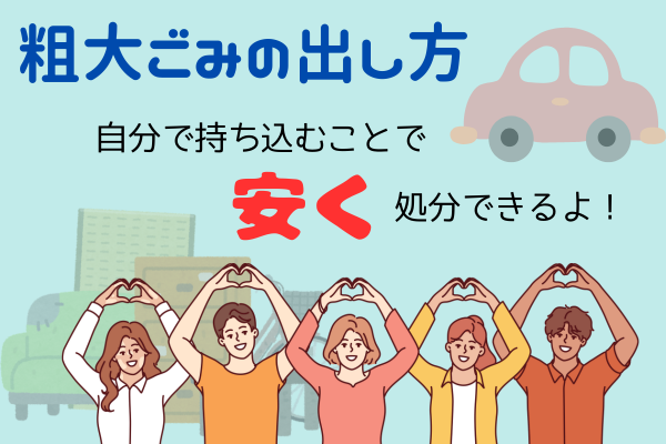 【粗大ゴミについて】ゴミ処理施設へ持込んで格安処分しよう！