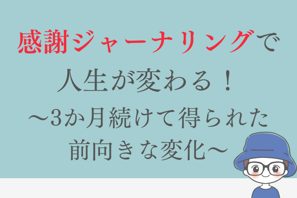 【感謝ジャーナリングで人生が変わる！】3か月続けて得られた前向きな変化を紹介