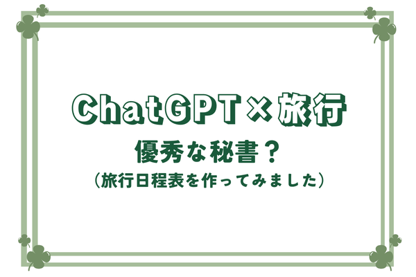 【優秀な秘書？】ChatGPT✖️旅行日程
