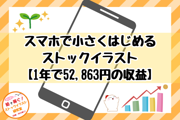 スマホで小さく始めるストックイラスト│1年で52,863円の収益