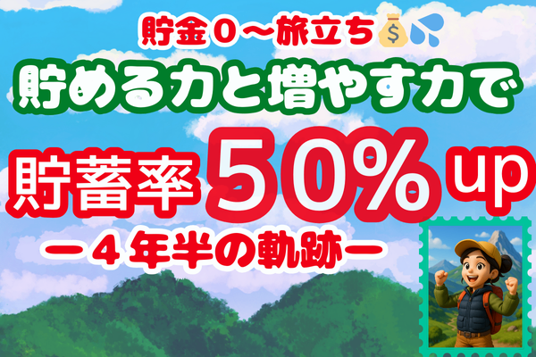 💰貯金０〜の旅立ち💰　貯める力と増やす力で貯蓄率５０％UP↑−４年半の軌跡ー