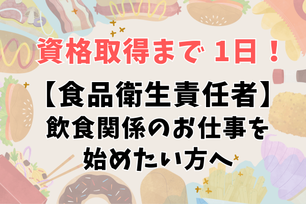 1日で資格取得可能！【食品衛生責任者】飲食関係のお仕事を始めたい方へ