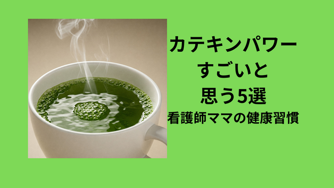 カテキンパワーすごいと思う5選〜看護師ママの健康習慣〜