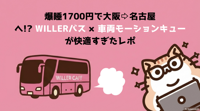爆睡1700円で大阪→名古屋へ!? WILLERバス×車両モーションキューが快適すぎたレポ