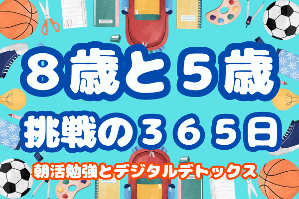 ⭐️８歳と５歳挑戦の３６５日⭐️朝活勉強とデジタルデトックスー親の思い、子の気持ちー