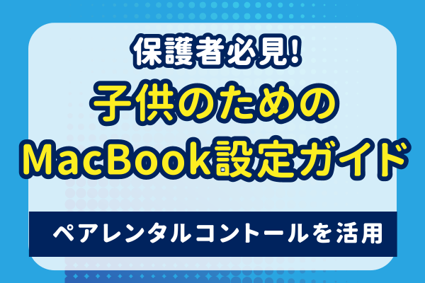 【保護者必見！】子供のためのiPhone・MacBook設定ガイド【ペアレンタルコントロール活用】