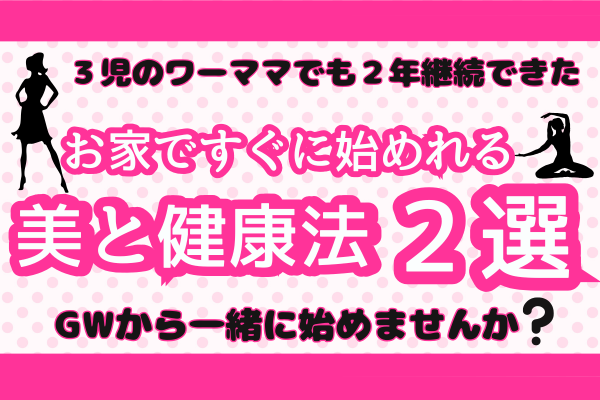 🌸３児のワーママでも２年継続できた　お家ですぐに始めれる　美と健康法２選　🌸