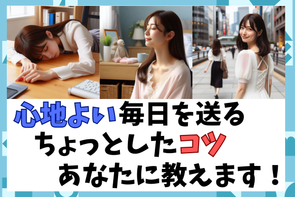 心が軽くなる！ちょっとしたコツで、毎日をより心地よく過ごすには