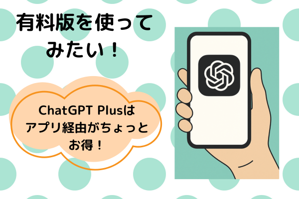 有料版を使ってみたい！ChatGPT Plusはアプリ経由がちょっとお得！