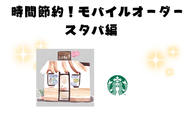 モバイルオーダー　スタバ編　列を並ぶ時間、待ち時間を節約しよう。