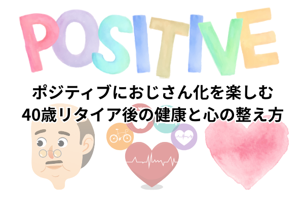 ポジティブにおじさん化を楽しむ：40歳リタイア後の健康と心の整え方