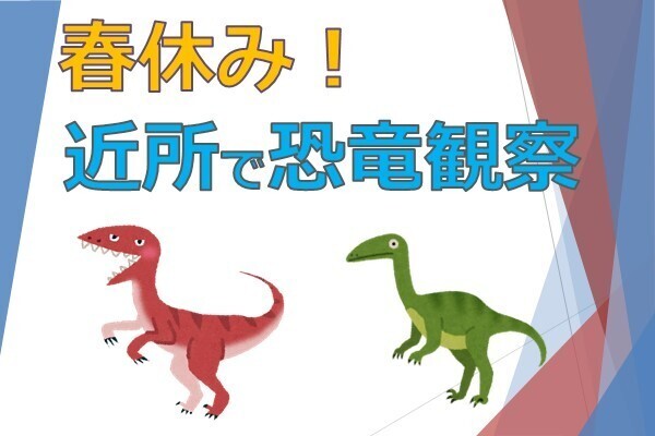 【春休み企画】ご近所でミニ恐竜観察！