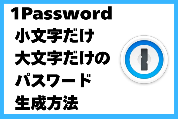 1Passwordで大文字なしのパスワードを生成する方法