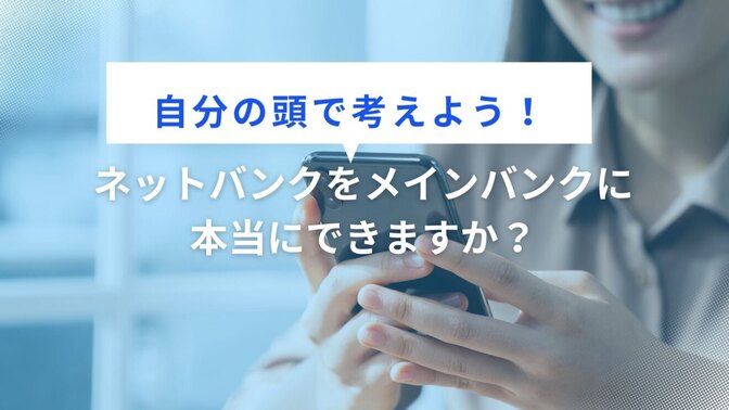 【自分の頭で考えよう！】ネットバンクをメインバンクに本当にできますか？